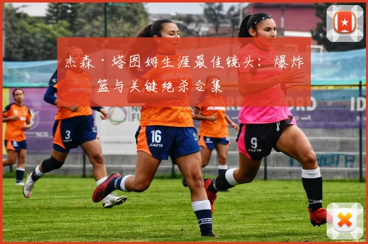杰森·塔图姆生涯最佳镜头:爆炸扣篮与关键绝杀合集
